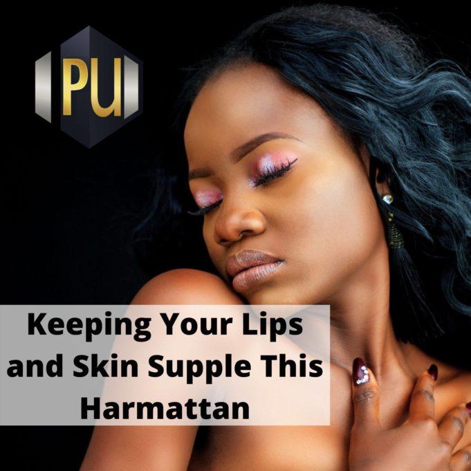 Keeping Your Lips and Skin Supple During Harmattan Keeping Your Lips and Skin Supple This Harmattan