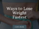 Ways to Lose Weight Fastest Ways to Lose Weight Fastest
